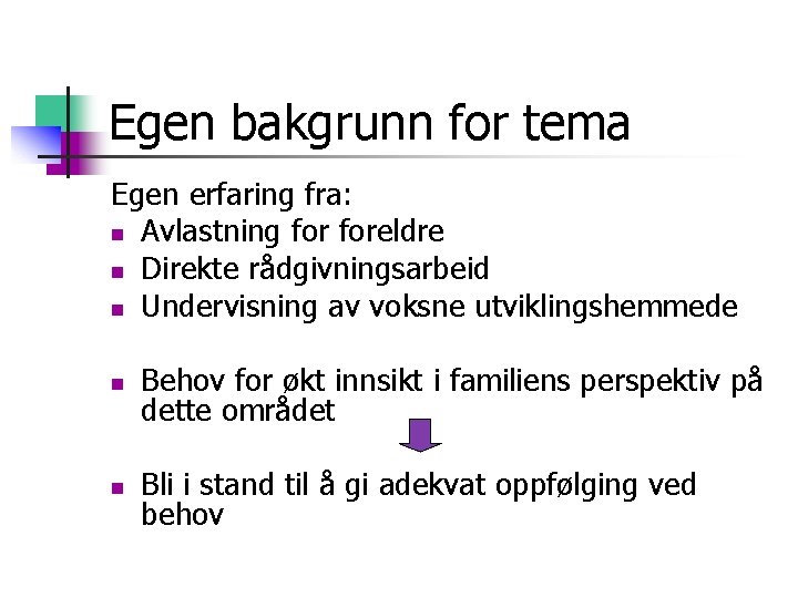 Egen bakgrunn for tema Egen erfaring fra: n Avlastning foreldre n Direkte rådgivningsarbeid n