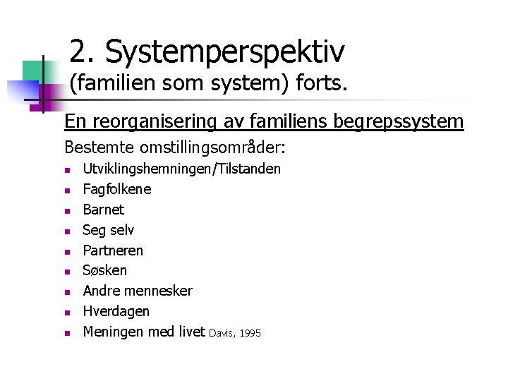 2. Systemperspektiv (familien som system) forts. En reorganisering av familiens begrepssystem Bestemte omstillingsområder: n