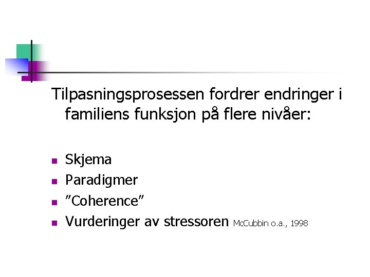 Tilpasningsprosessen fordrer endringer i familiens funksjon på flere nivåer: n n Skjema Paradigmer ”Coherence”