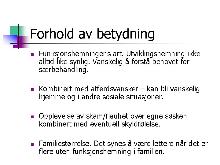 Forhold av betydning n n Funksjonshemningens art. Utviklingshemning ikke alltid like synlig. Vanskelig å