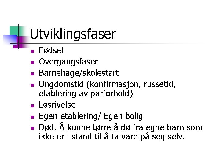 Utviklingsfaser n n n n Fødsel Overgangsfaser Barnehage/skolestart Ungdomstid (konfirmasjon, russetid, etablering av parforhold)