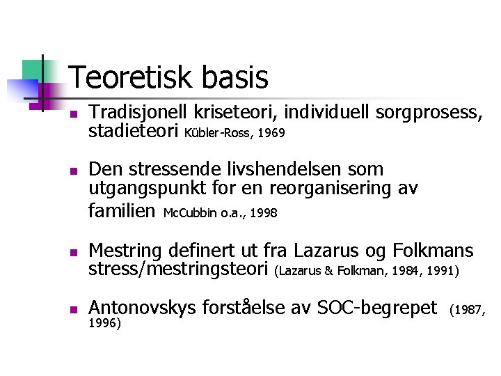 Teoretisk basis n n Tradisjonell kriseteori, individuell sorgprosess, stadieteori Kübler-Ross, 1969 Den stressende livshendelsen