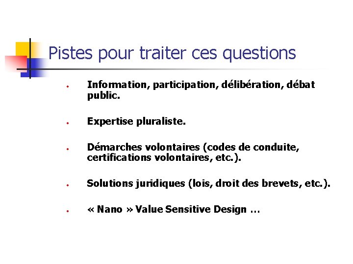 Pistes pour traiter ces questions • • • Information, participation, délibération, débat public. Expertise