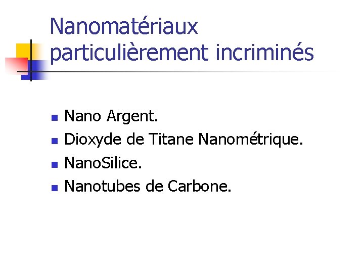 Nanomatériaux particulièrement incriminés n n Nano Argent. Dioxyde de Titane Nanométrique. Nano. Silice. Nanotubes