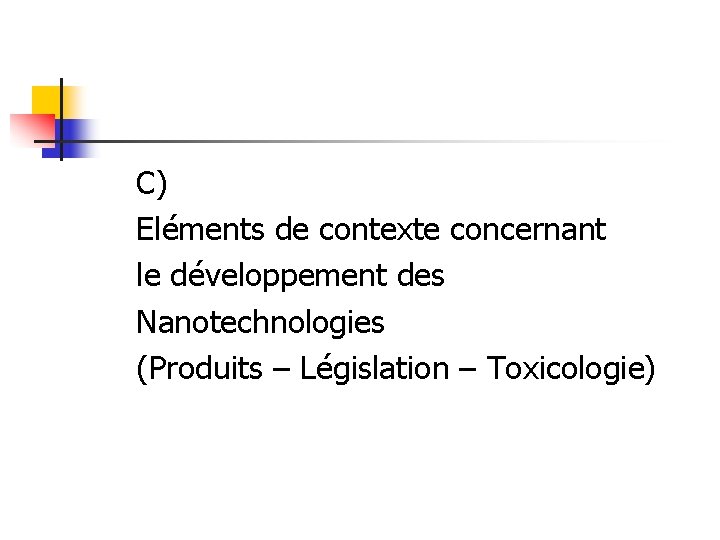 C) Eléments de contexte concernant le développement des Nanotechnologies (Produits – Législation – Toxicologie)