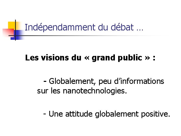 Indépendamment du débat … Les visions du « grand public » : - Globalement,