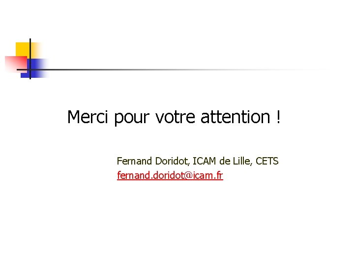  Merci pour votre attention ! Fernand Doridot, ICAM de Lille, CETS fernand. doridot@icam.