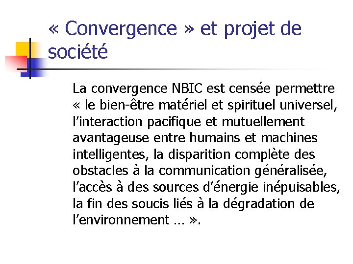  « Convergence » et projet de société La convergence NBIC est censée permettre