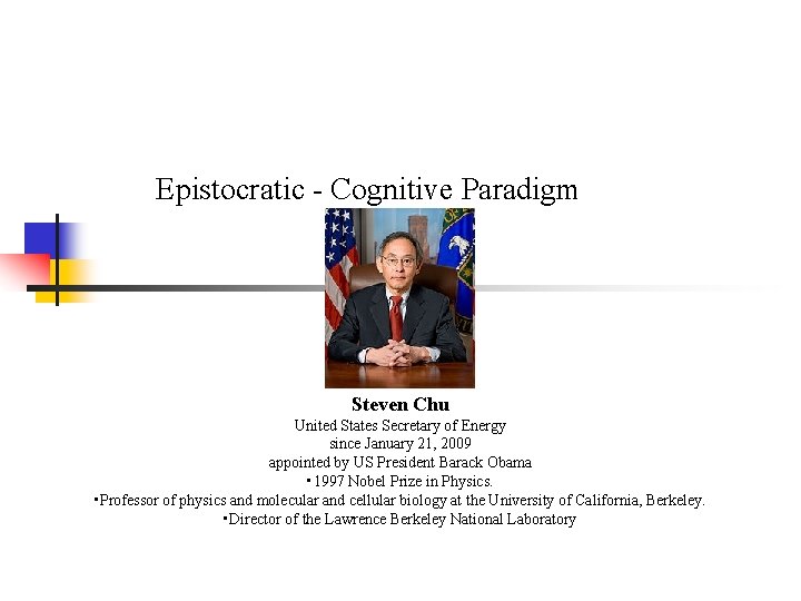 Epistocratic - Cognitive Paradigm Steven Chu United States Secretary of Energy since January 21,