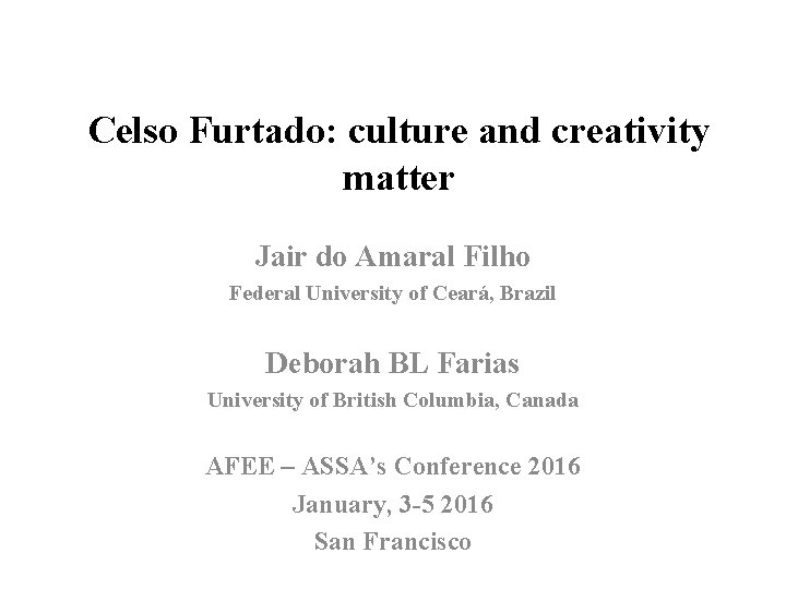 Celso Furtado: culture and creativity matter Jair do Amaral Filho Federal University of Ceará,