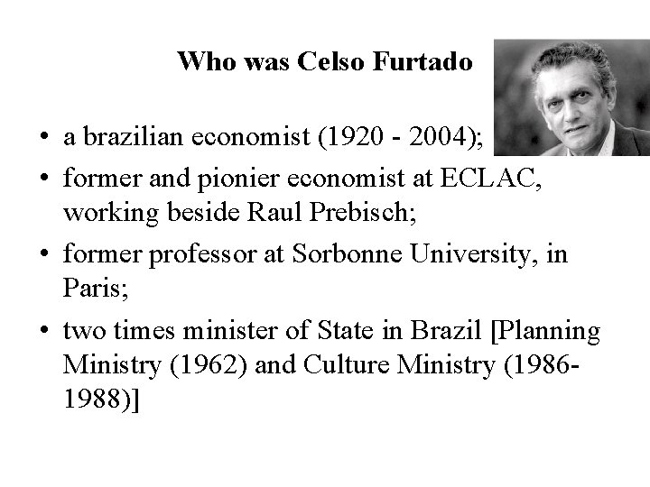 Who was Celso Furtado • a brazilian economist (1920 - 2004); • former and