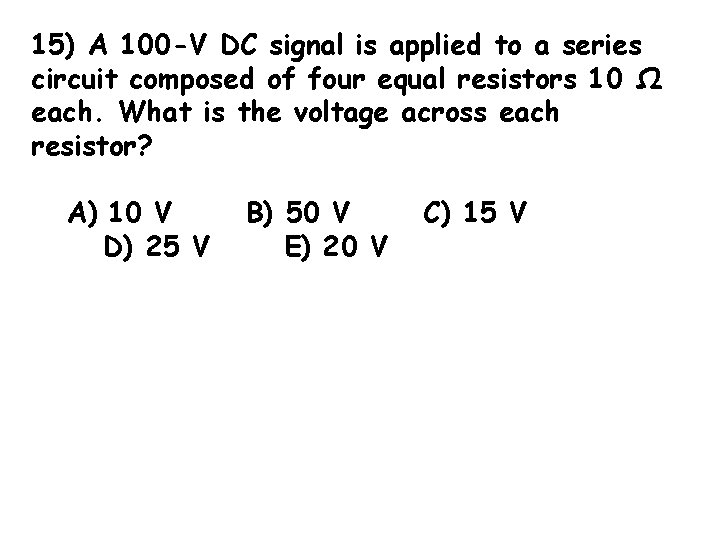 15) A 100 -V DC signal is applied to a series circuit composed of