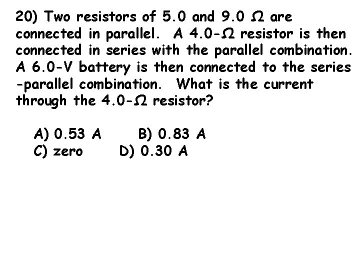 20) Two resistors of 5. 0 and 9. 0 Ω are connected in parallel.