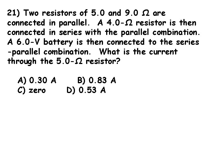 21) Two resistors of 5. 0 and 9. 0 Ω are connected in parallel.