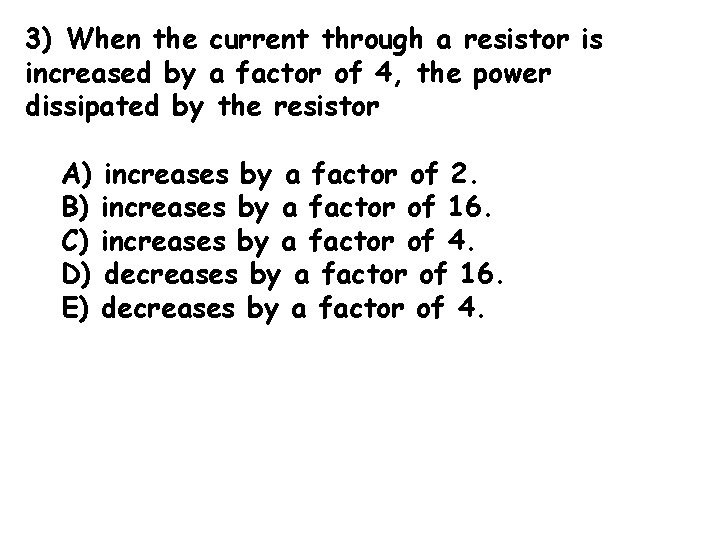 3) When the current through a resistor is increased by a factor of 4,