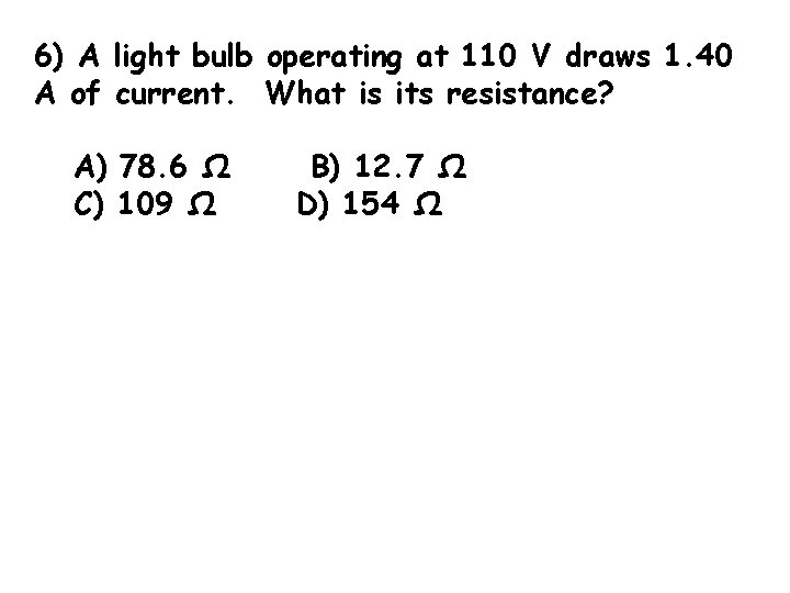6) A light bulb operating at 110 V draws 1. 40 A of current.