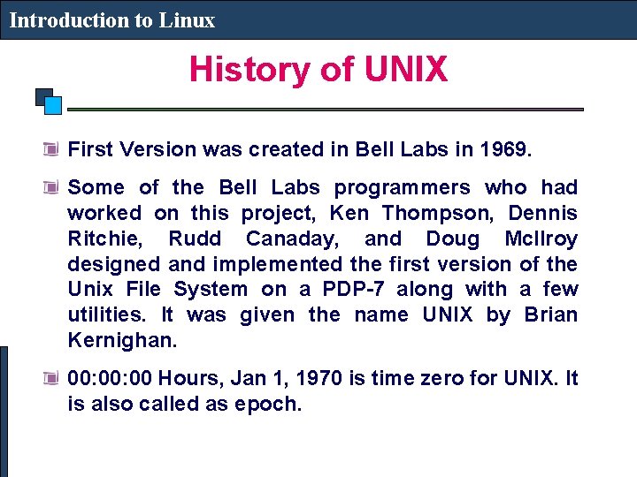 Introduction to Linux History of UNIX First Version was created in Bell Labs in