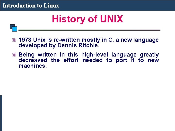 Introduction to Linux History of UNIX 1973 Unix is re-written mostly in C, a