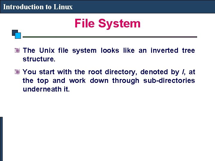 Introduction to Linux File System The Unix file system looks like an inverted tree