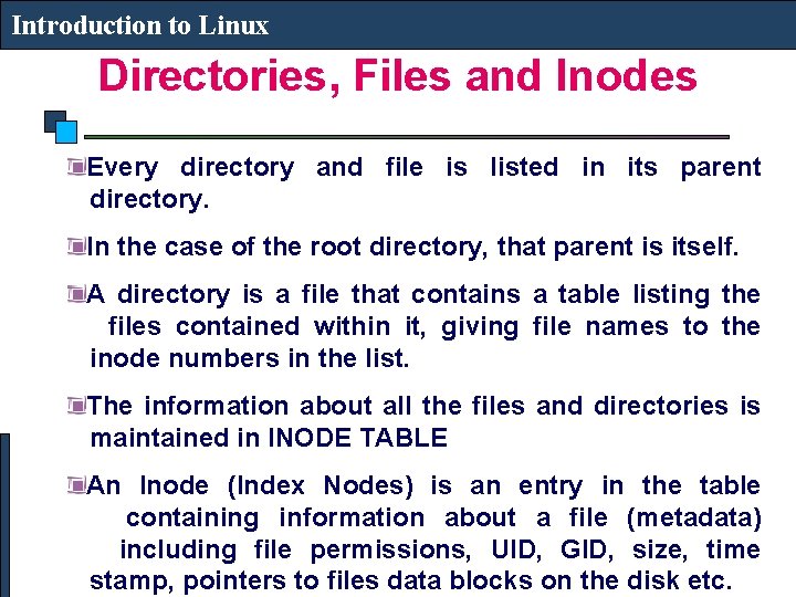 Introduction to Linux Directories, Files and Inodes Every directory and file is listed in