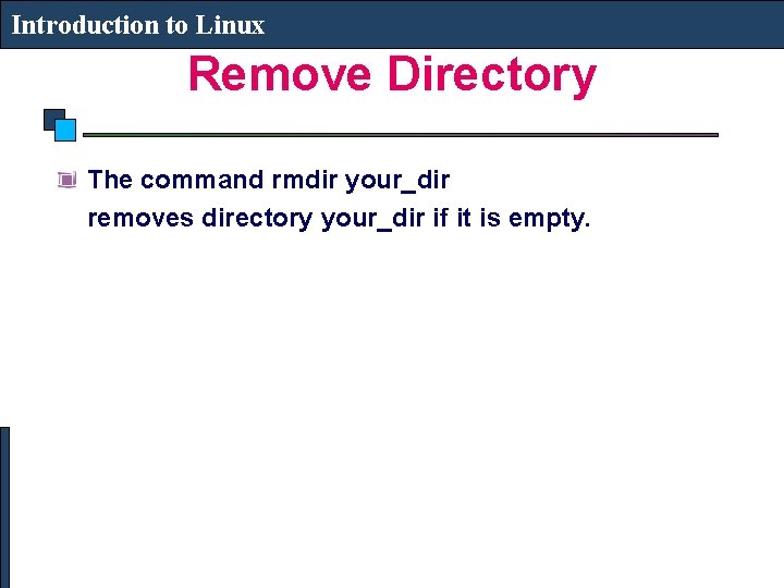 Introduction to Linux Remove Directory The command rmdir your_dir removes directory your_dir if it