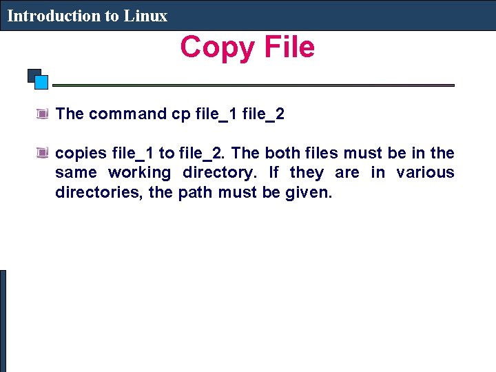 Introduction to Linux Copy File The command cp file_1 file_2 copies file_1 to file_2.