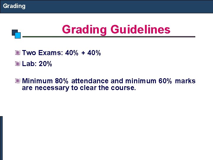 Grading Guidelines Two Exams: 40% + 40% Lab: 20% Minimum 80% attendance and minimum