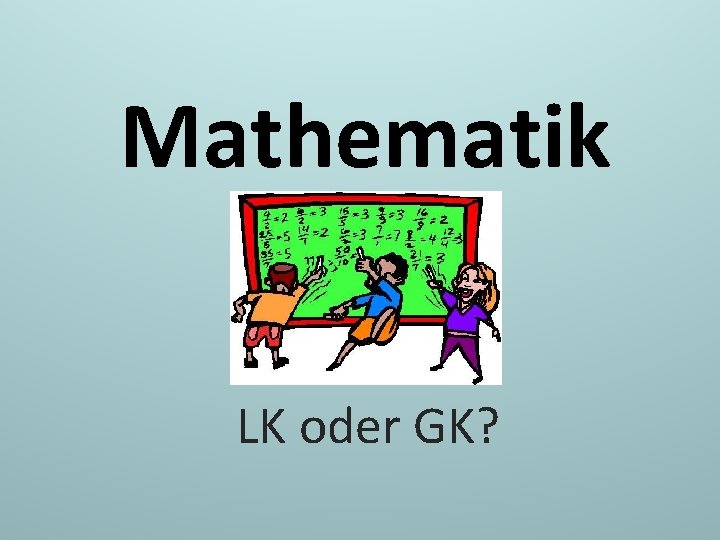 Mathematik LK oder GK? 