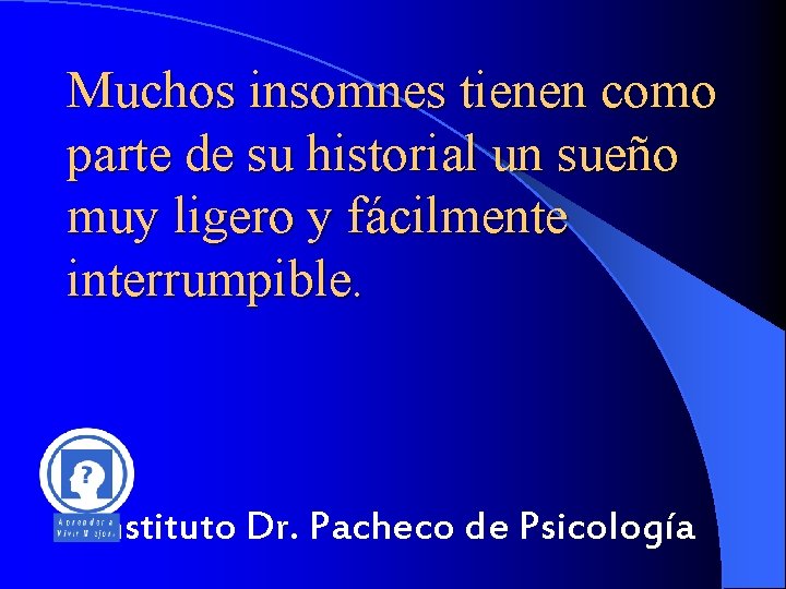 Muchos insomnes tienen como parte de su historial un sueño muy ligero y fácilmente Muchos insomnes tienen como parte de su historial un sueño muy ligero y fácilmente