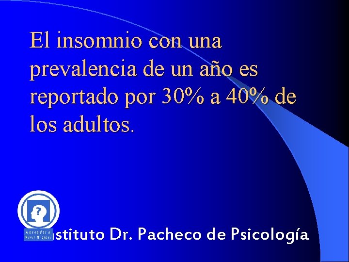 El insomnio con una prevalencia de un año es reportado por 30% a 40% El insomnio con una prevalencia de un año es reportado por 30% a 40%