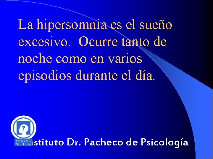 La hipersomnia es el sueño excesivo. Ocurre tanto de noche como en varios episodios