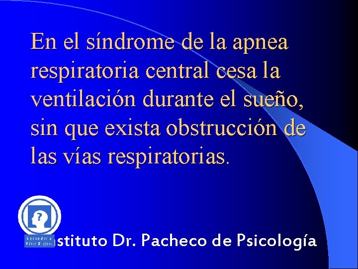 En el síndrome de la apnea respiratoria central cesa la ventilación durante el sueño,