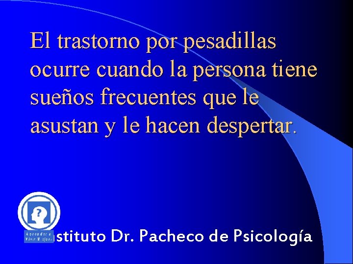 El trastorno por pesadillas ocurre cuando la persona tiene sueños frecuentes que le asustan El trastorno por pesadillas ocurre cuando la persona tiene sueños frecuentes que le asustan