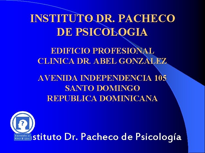 INSTITUTO DR. PACHECO DE PSICOLOGIA EDIFICIO PROFESIONAL CLINICA DR. ABEL GONZALEZ AVENIDA INDEPENDENCIA 105
