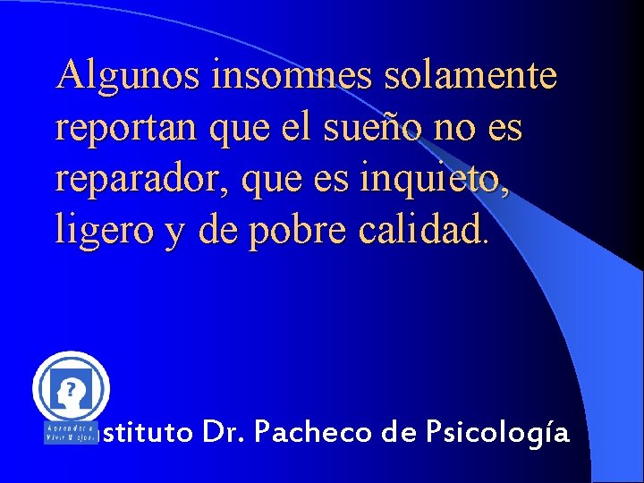 Algunos insomnes solamente reportan que el sueño no es reparador, que es inquieto, ligero