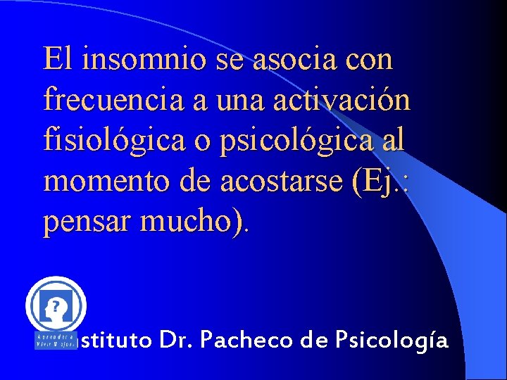 El insomnio se asocia con frecuencia a una activación fisiológica o psicológica al momento