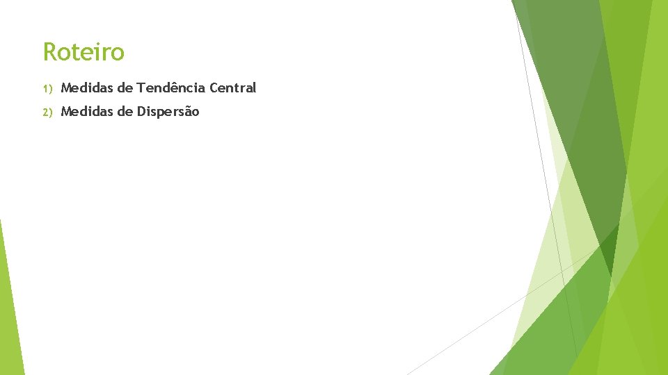 Roteiro 1) Medidas de Tendência Central 2) Medidas de Dispersão 