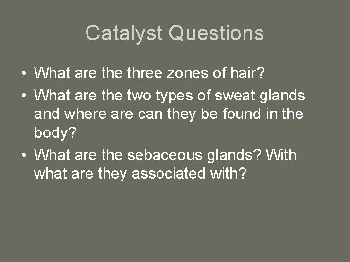 Catalyst Questions • What are three zones of hair? • What are the two