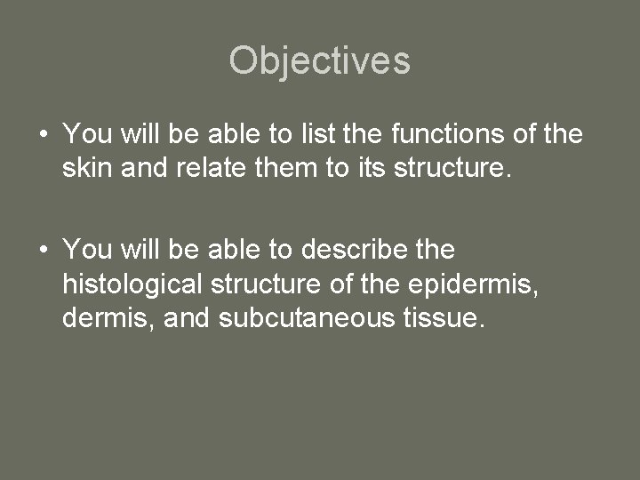 Objectives • You will be able to list the functions of the skin and