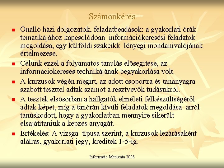 Számonkérés n n n Önálló házi dolgozatok, feladatbeadások: a gyakorlati órák tematikájához kapcsolódóan információkeresési