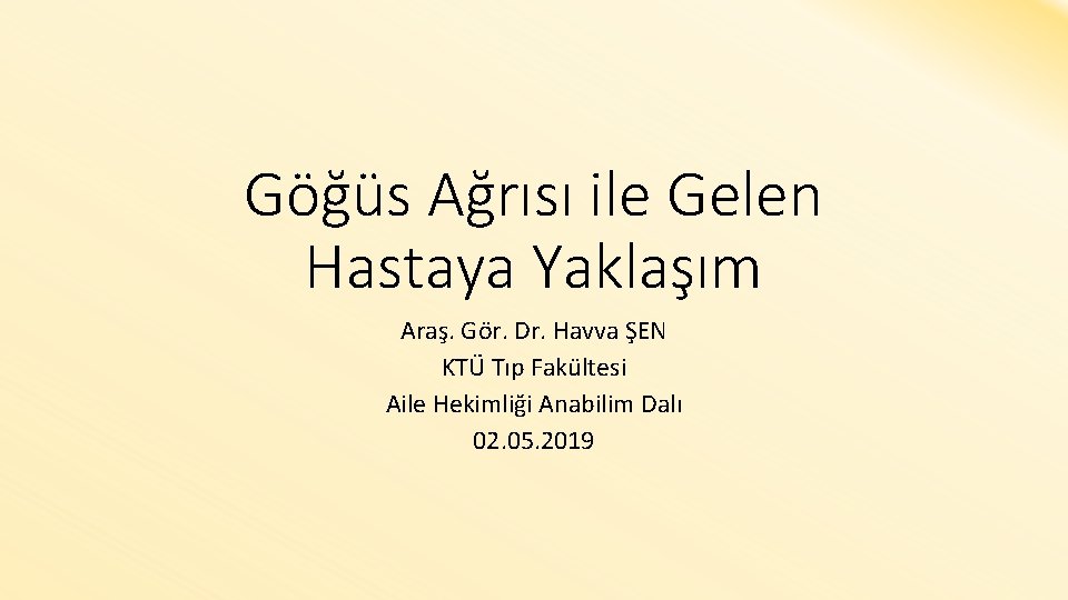 Göğüs Ağrısı ile Gelen Hastaya Yaklaşım Araş. Gör. Dr. Havva ŞEN KTÜ Tıp Fakültesi