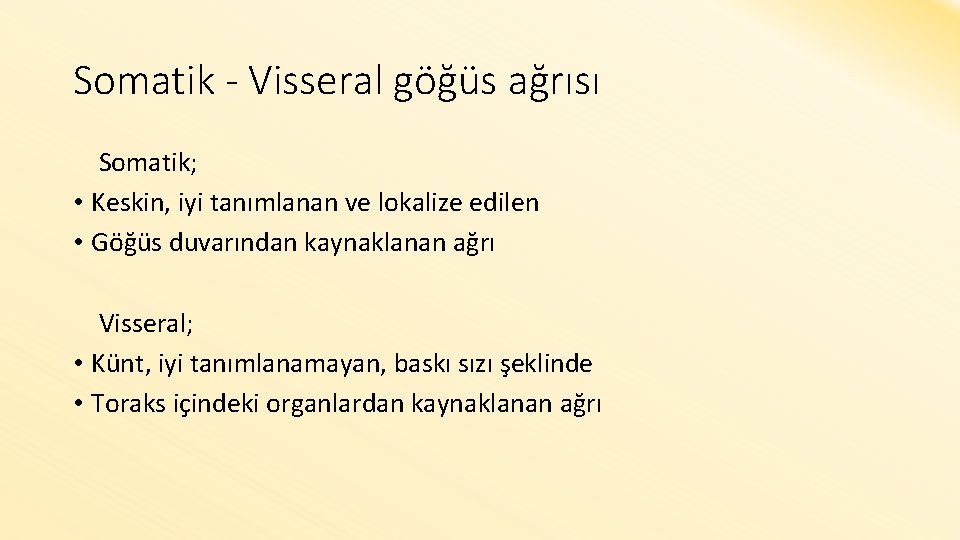Somatik - Visseral göğüs ağrısı Somatik; • Keskin, iyi tanımlanan ve lokalize edilen •