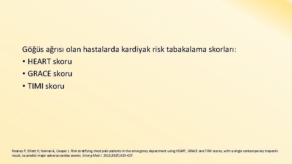Göğüs ağrısı olan hastalarda kardiyak risk tabakalama skorları: • HEART skoru • GRACE skoru