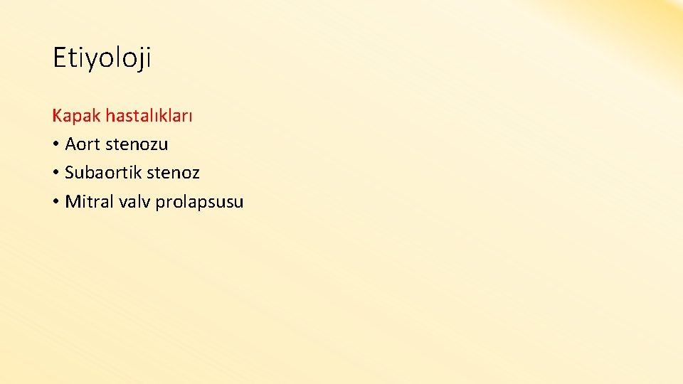 Etiyoloji Kapak hastalıkları • Aort stenozu • Subaortik stenoz • Mitral valv prolapsusu 