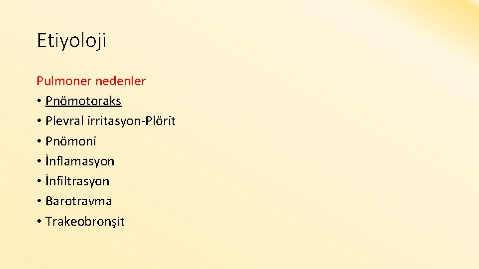 Etiyoloji Pulmoner nedenler • Pnömotoraks • Plevral irritasyon-Plörit • Pnömoni • İnflamasyon • İnfiltrasyon