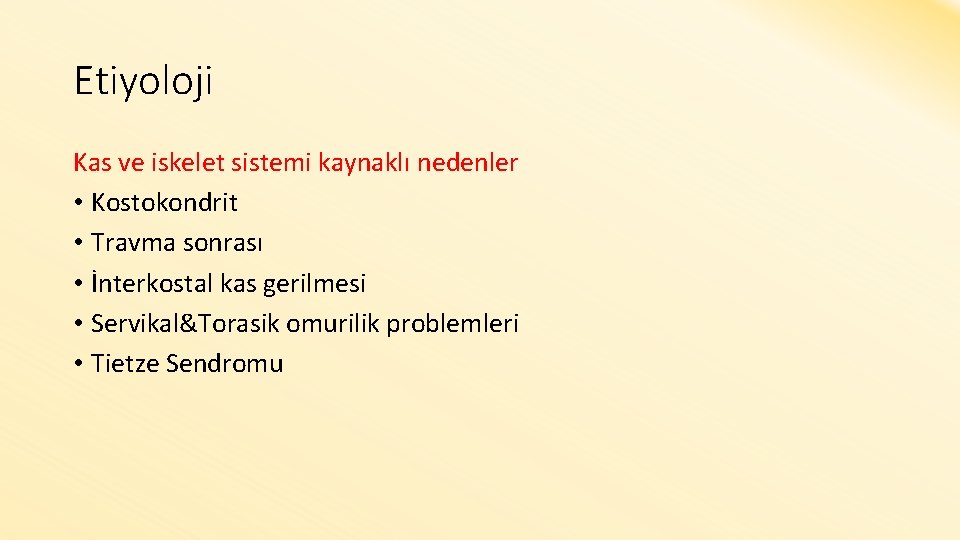 Etiyoloji Kas ve iskelet sistemi kaynaklı nedenler • Kostokondrit • Travma sonrası • İnterkostal