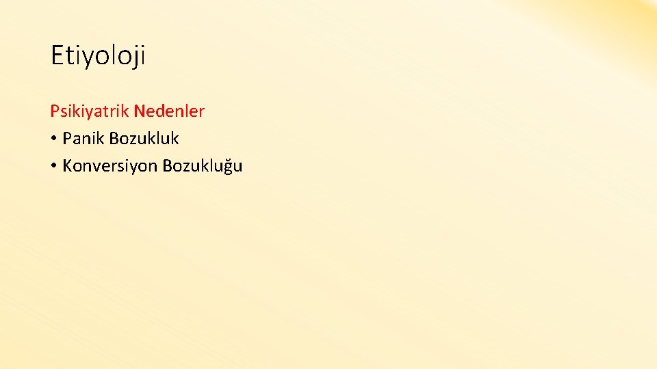 Etiyoloji Psikiyatrik Nedenler • Panik Bozukluk • Konversiyon Bozukluğu 