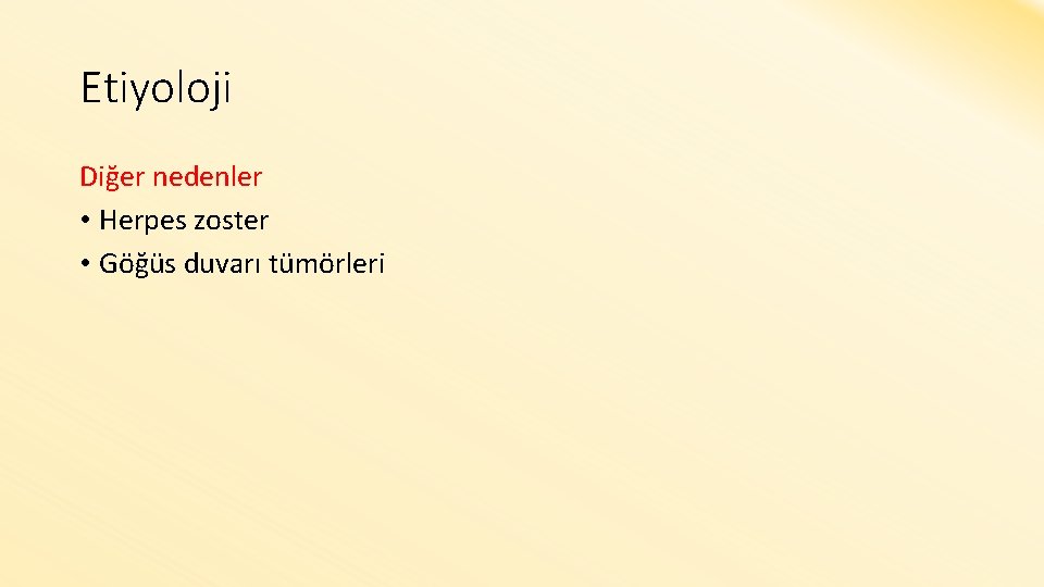 Etiyoloji Diğer nedenler • Herpes zoster • Göğüs duvarı tümörleri 