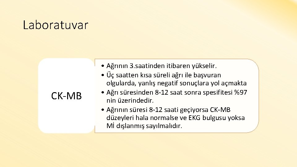 Laboratuvar CK-MB • Ağrının 3. saatinden itibaren yükselir. • Üç saatten kısa süreli ağrı