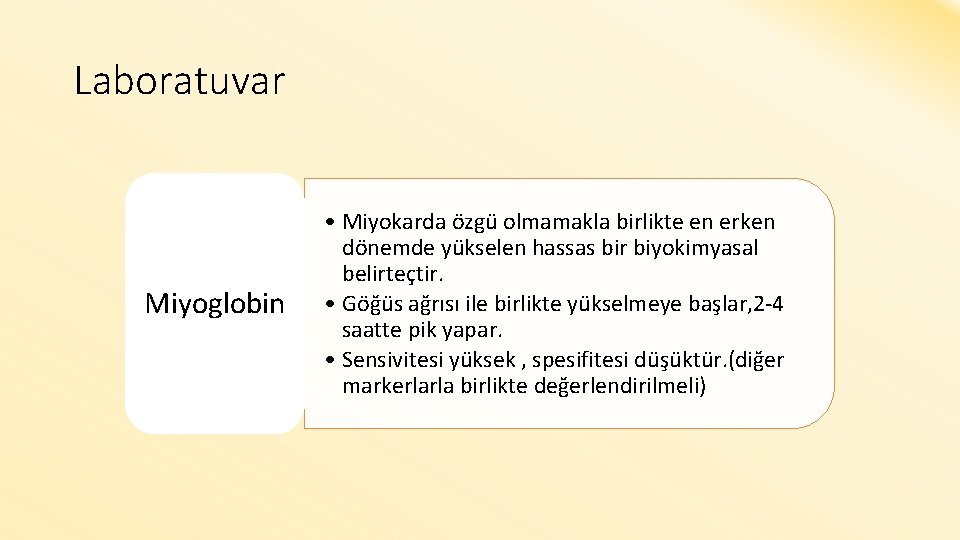 Laboratuvar Miyoglobin • Miyokarda özgü olmamakla birlikte en erken dönemde yükselen hassas bir biyokimyasal